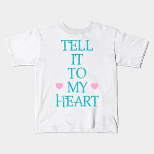 Tell It To My Heart Kids T-Shirt